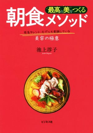 最高の美をつくる朝食メソッド 有名タレント・モデルも実践している美容の極意