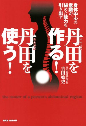 丹田を作る！丹田を使う！ 身体中心の意識が、秘めた能力を引き出す