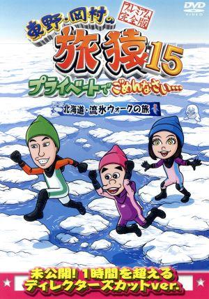 東野・岡村の旅猿15 プライベートでごめんなさい・・・ 北海道・流氷ウォークの旅 プレミアム完全版