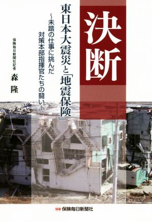 決断 東日本大震災と「地震保険」 未踏の仕事に挑んだ対策本部指揮官たちの闘い