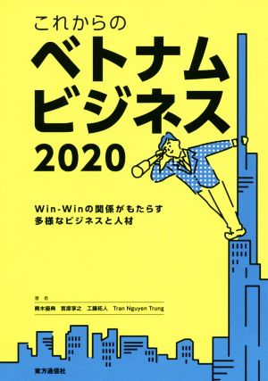 これからのベトナムビジネス(2020) Win-Winの関係がもたらす多様なビジネスと人材