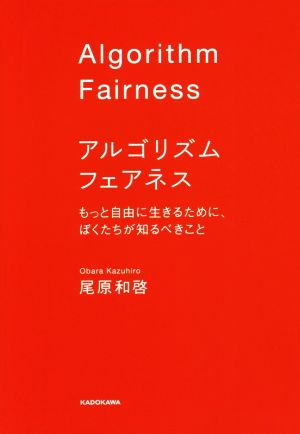 アルゴリズムフェアネス もっと自由に生きるために、ぼくたちが知るべきこと