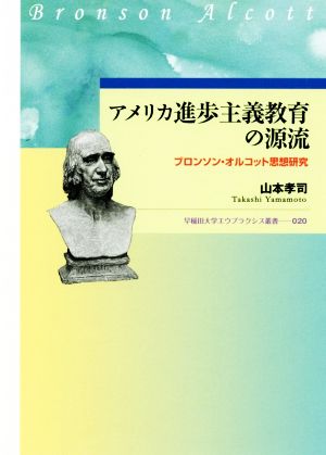 アメリカ進歩主義教育の源流 ブロンソン・オルコット思想研究 早稲田大学エウプラクシス叢書020