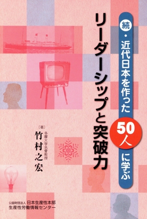 続・近代日本を作った50人に学ぶリーダーシップと突破力