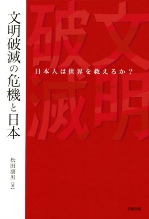 文明破滅の危機と日本 日本人は世界を救えるか？