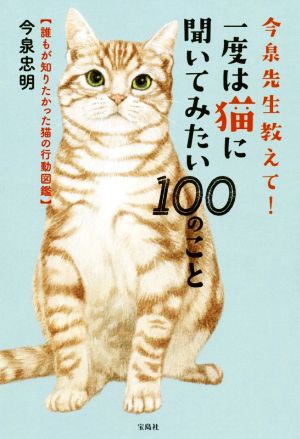 今泉先生教えて！一度は猫に聞いてみたい100のこと 誰もが知りたかった猫の行動図鑑