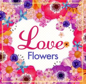 Love Flowers -幸せになれるラヴソング20-