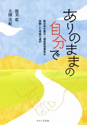 ありのままの自分で 東日本大震災・福島原発事故を体験した母娘の選択