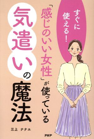 「感じのいい女性」が使っている気遣いの魔法 すぐに使える！