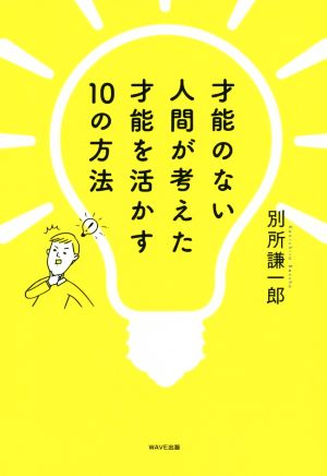 才能のない人間が考えた才能を活かす10の方法