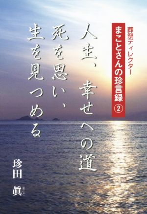 人生、幸せへの道 死を思い、生を見つめる 葬祭ディレクターまことさんの珍言録2