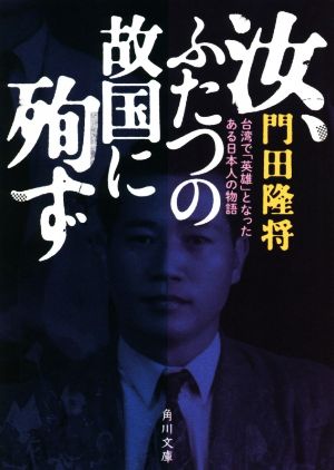 汝、ふたつの故国に殉ず台湾で「英雄」となったある日本人の物語角川文庫
