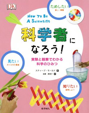 科学者になろう！ 実験と観察でわかる科学のひみつ 見たい、知りたい、ためしたい