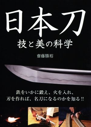 日本刀 技と美の科学 鉄をいかに鍛え、火を入れ、刃を作れば、名刀になるのかを知る!!