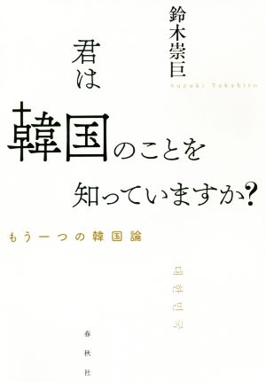 君は韓国のことを知っていますか？ もう一つの韓国論