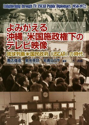 よみがえる 沖縄 米国施政権下のテレビ映像 琉球列島米国民政府(USCAR)の時代