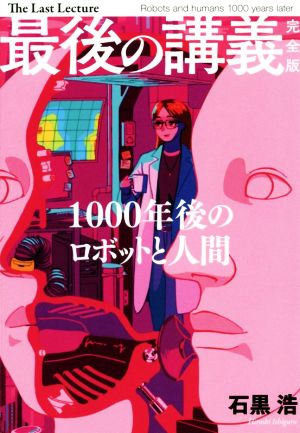 最後の講義 完全版 石黒浩 1000年後のロボットと人間