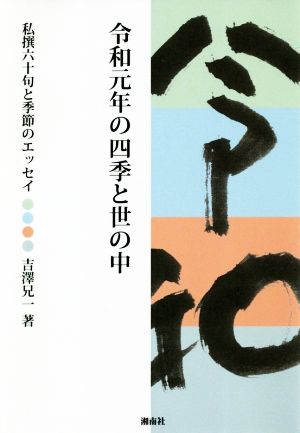 令和元年の四季と世の中 私撰六十句と季節のエッセイ