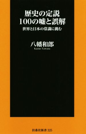 歴史の定説100の嘘と誤解 世界と日本の常識に挑む 扶桑社新書