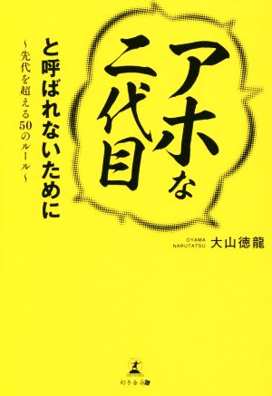 「アホな二代目」と呼ばれないために 先代を超える50のルール