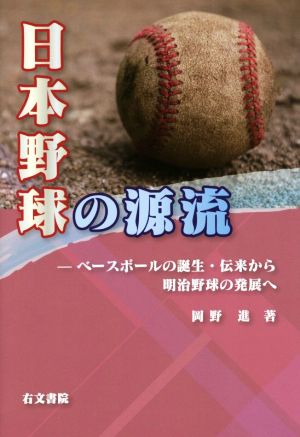 日本野球の源流 ベースボールの誕生・伝来から明治野球の発展へ