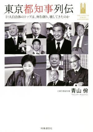 東京都知事列伝 巨大自治体のトップは、何を創り、壊してきたのか