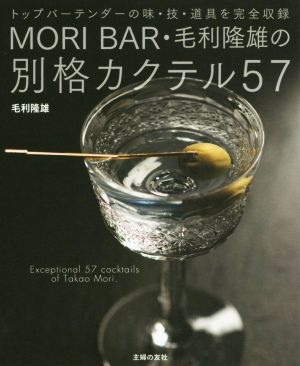 MORI BAR・毛利隆雄の別格カクテル57 トップバーテンダーの味・技・道具を完全収録