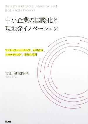 中小企業の国際化と現地発イノベーション アントレプレナーシップ、人材育成、マーケティング、技術の活用