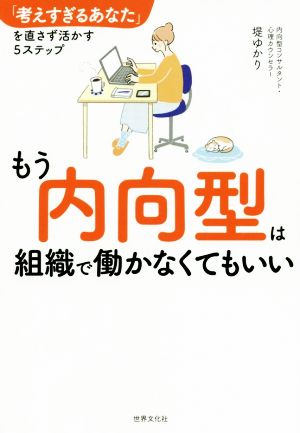 もう内向型は組織で働かなくてもいい 「考えすぎるあなた」を直さず活かす5ステップ