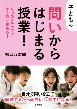 子どもの問いからはじまる授業！ 6つのステップですぐ取り組める！