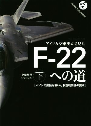 アメリカ空軍史から見たF-22への道(下) ボイドの孤独な戦いと制空戦闘機の完成