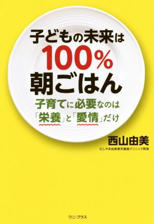 子どもの未来は100%朝ごはん 子育てに必要なのは「栄養」と「愛情」だけ