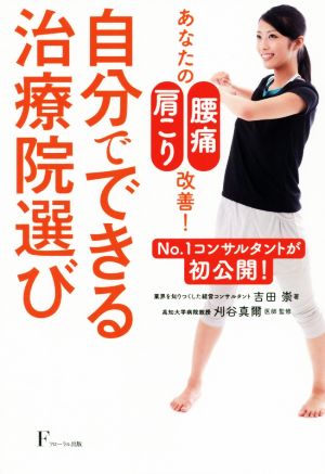 あなたの「腰痛」「肩こり」改善！自分でできる治療院選び NO.1コンサルタントが初公開！