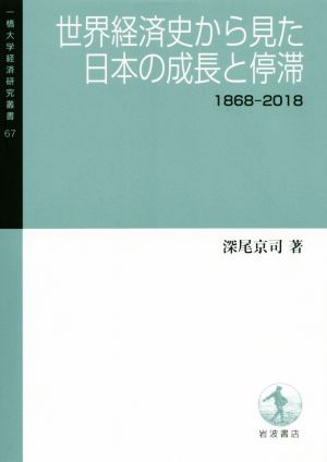 世界経済史から見た日本の成長と停滞1868-2018一橋大学経済研究叢書67