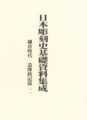 日本彫刻史基礎資料集成 鎌倉時代 造像銘記篇(一一)
