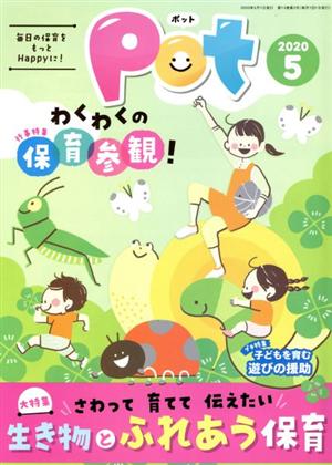 ポット(2020年5月号) 大特集 さわって育てて伝えたい 生き物とふれあう保育