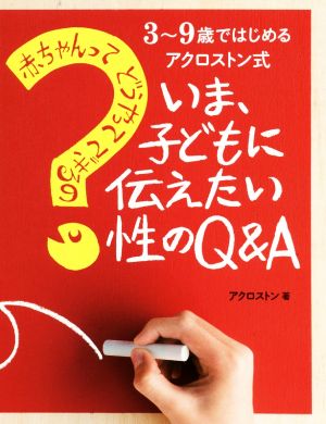 いま、子どもに伝えたい性のQ&A 赤ちゃんってどうやってできるの？ 3～9歳ではじめるアクロストン式