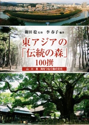 東アジアの「伝統の森」100撰 山・川・里・海をつなぐ森の文化