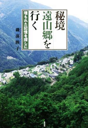 秘境遠山郷を行く 埋もれた記憶を探しに