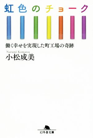 虹色のチョーク 働く幸せを実現した町工場の奇跡 幻冬舎文庫