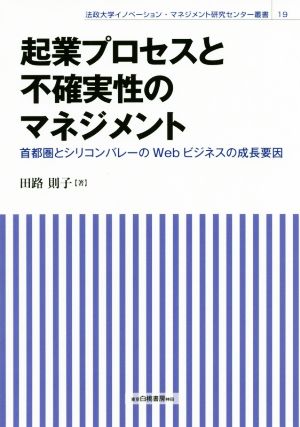 起業プロセスと不確実性のマネジメント 首都圏とシリコンバレーのWebビジネスの成長要因 法政大学イノベーション・マネジメント研究センター叢書