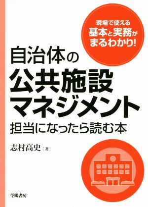 自治体の公共施設マネジメント担当になったら読む本 現場で使える基本と実務がまるわかり！