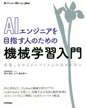 AIエンジニアを目指す人のための機械学習入門 実装しながらアルゴリズムの流れを学ぶ Software Design plusシリーズ