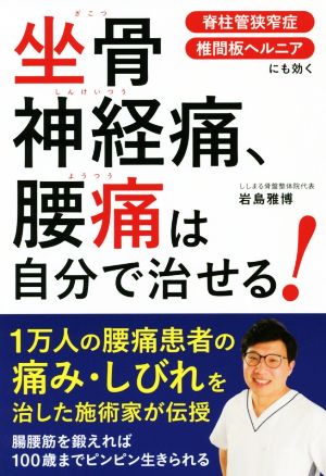 坐骨神経痛、腰痛は自分で治せる！ 脊柱管狭窄症 椎間板ヘルニアにも効く