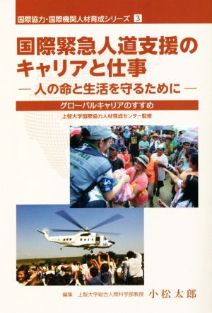 国際緊急人道支援のキャリアと仕事―人の命と生活を守るために グローバルキャリアのすすめ 国際協力・国際機関人材育成シリーズ3