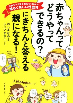 「赤ちゃんってどうやってできるの？」にきちんと答える親になる！ 学校もママ友も教えてくれない明るく楽しい性教育