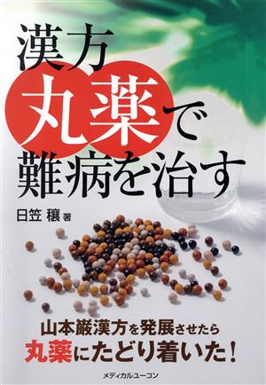 漢方丸薬で難病を治す 山本巌漢方を発展させたら丸薬にたどり着いた！