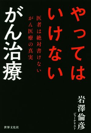 やってはいけないがん治療 医者は絶対書けないがん医療の真実