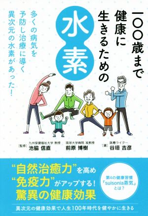 100歳まで健康に生きるための水素 多くの病気を予防し治療に導く異次元の水素があった！