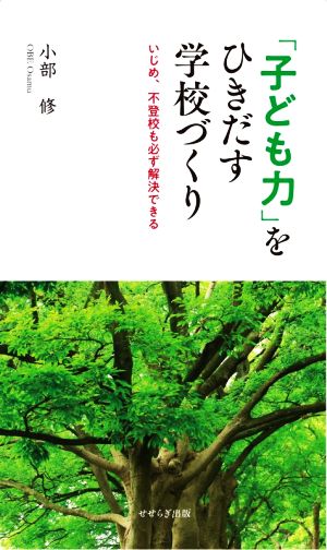 「子ども力」をひきだす学校づくり いじめ、不登校も必ず解決できる